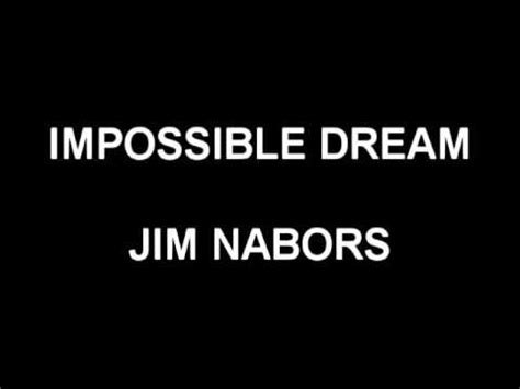 Impossible Dream - Jim Nabors .. no video, just listen....the man had an amazing voice ...