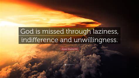 Jesse Duplantis Quote: “God is missed through laziness, indifference and unwillingness.”