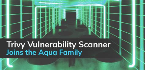 Trivy Vulnerability Scanner Joins the Aqua Open-source Family