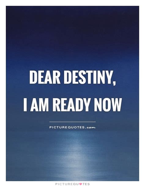 Dear destiny, I am ready now | Picture Quotes