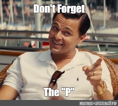 Мем: "Don't Forget The "P"" - Все шаблоны - Meme-arsenal.com