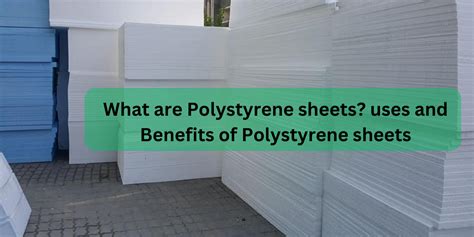 What are Polystyrene sheets? uses and Benefits of Polystyrene sheets