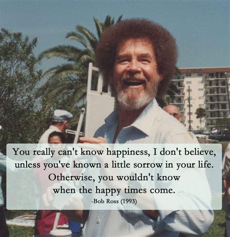 You really can't know happiness....- Bob Ross | Bob ross quotes, Bob ross, Outdoor quotes