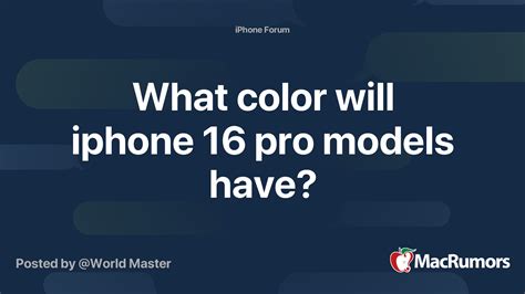 What color will iphone 16 pro models have? | MacRumors Forums