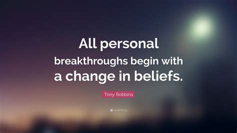 Tony Robbins Quote: “All personal breakthroughs begin with a change in beliefs.”