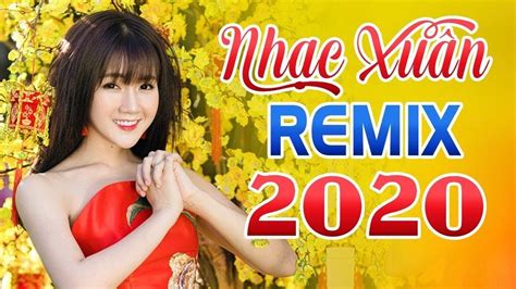 nhac xuan 2020 remix tet tet tet den roi -xuan canh ty remix gai xinh ...