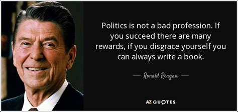 Ronald Reagan quote: Politics is not a bad profession. If you succeed ...