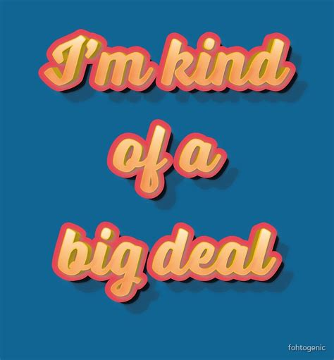 "I'm kind of a big deal" by fohtogenic | Redbubble