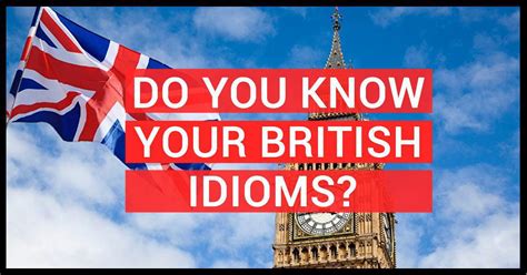 Famous English Idioms – ENGLAND: ART AND CULTURE