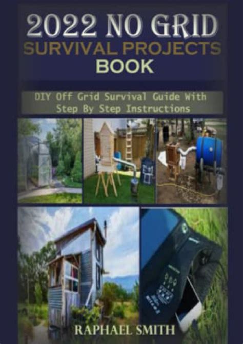 2022 No Grid Survival Projects Book: DIY Off Grid Survival Guide with Step By