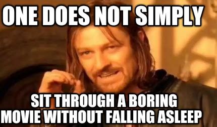 Meme Maker - One does not simply Sit through a boring movie Without falling asleep Meme Generator!