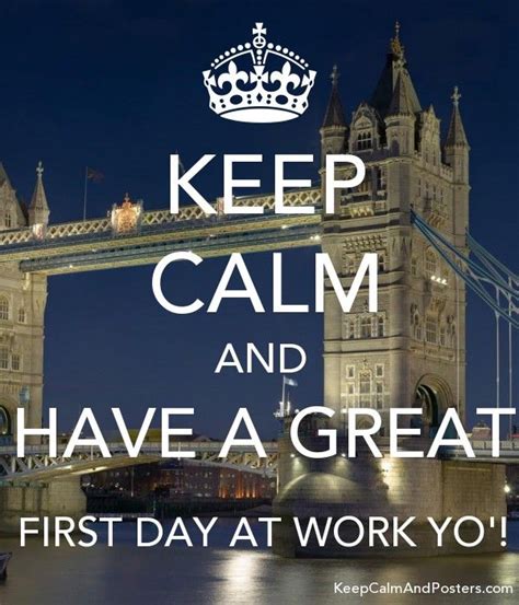 KEEP CALM AND HAVE A GREAT FIRST DAY AT WORK YO'! Poster | First day of work, New job quotes ...