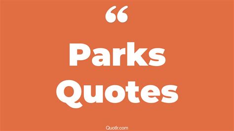 The 35+ Parks Quotes Page 38 - ↑QUOTLR↑