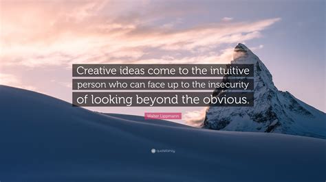 Walter Lippmann Quote: “Creative ideas come to the intuitive person who ...