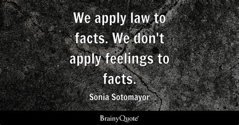 Sonia Sotomayor - We apply law to facts. We don't apply...