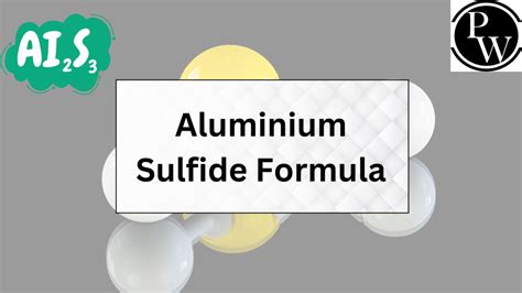 Aluminium Sulfide Formula - Structure , Properties And Uses