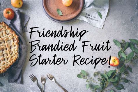 Friendship Brandied Fruit Starter and Cake Recipes - Delishably