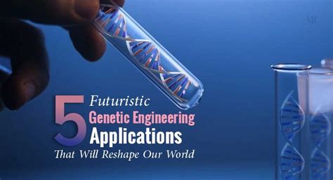 5 Futuristic Genetic Engineering Applications That Will Reshape Our World