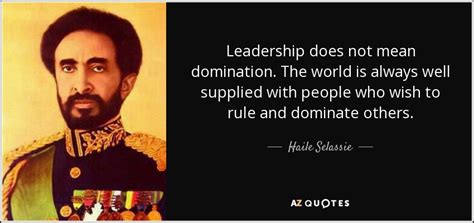 Haile Selassie quote: Leadership does not mean domination. The world is always well...