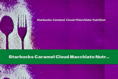 Starbucks Caramel Cloud Macchiato Nutrition - This Nutrition