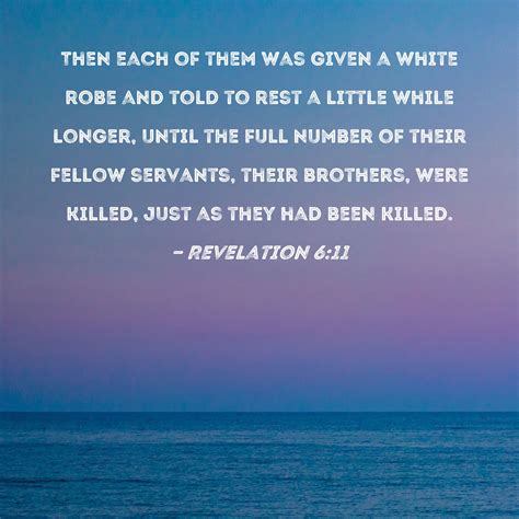 Revelation 6:11 Then each of them was given a white robe and told to ...