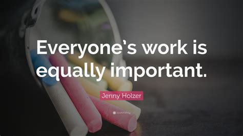 Jenny Holzer Quote: “Everyone’s work is equally important.”