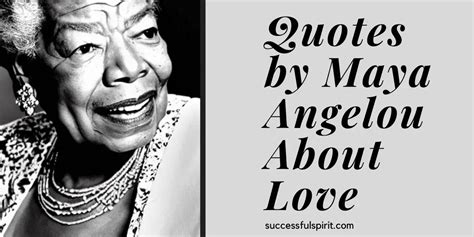 Inspiring Quotes by Maya Angelou About Love | Successful Spirit