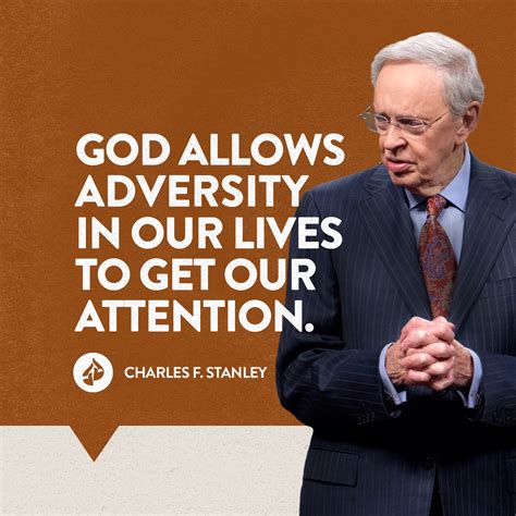 God allows adversity in our lives to get our attention. -Charles F ...