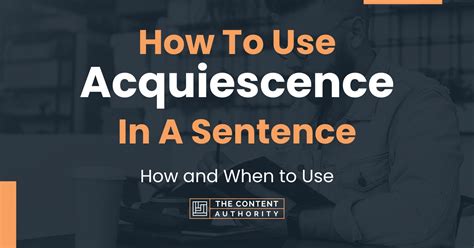 How To Use "Acquiescence" In A Sentence: How and When to Use