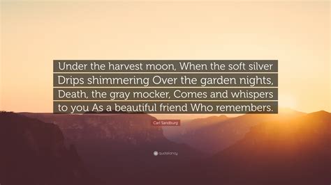 Carl Sandburg Quote: “Under the harvest moon, When the soft silver ...