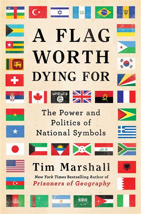 A Flag Worth Dying For: The Power and Politics of National Symbols by Tim Marshall