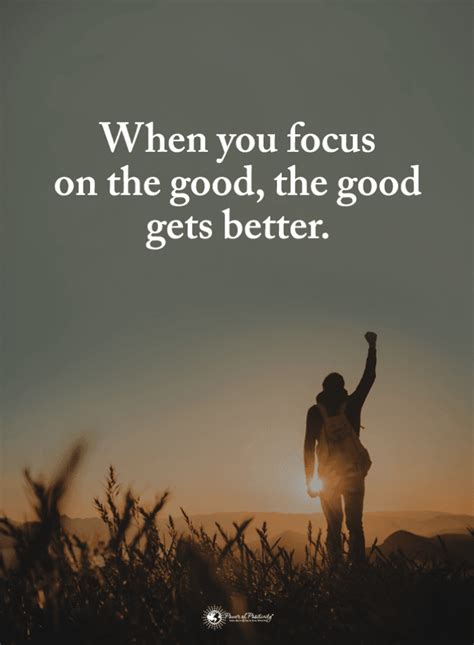 When You focus on the good the good gets better | Focus Quotes - 101 Quotes