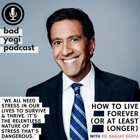 Dr. Sanjay Gupta: How to Live Forever (Or At Least Longer) – Bad Yogi Blog