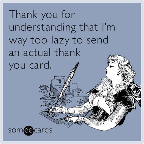 Thank you for understanding that I'm way too lazy to send an actual thank you card. | Thanks Ecard