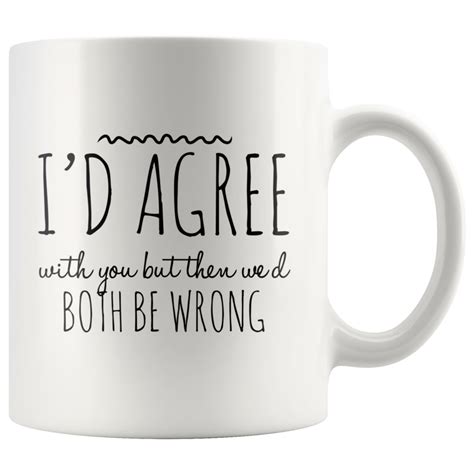 I'd Agree With You But Then We'd Be Both Wrong Funny Coffee Mug 11 oz | Coffee humor, Funny ...