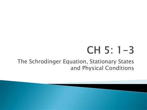 The Schrodinger Equation, Stationary States and Physical Conditions