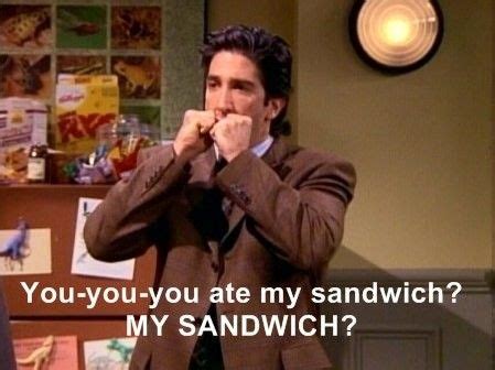 MY SANDWICH? | Friends in love, Friends show, Ross friends