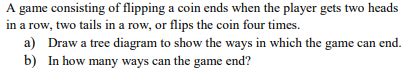 Solved A game consisting of flipping a coin ends when the | Chegg.com