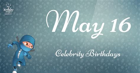 Who Shares My Birthday? May 16 Celebrity Birthdays No One Tells You About