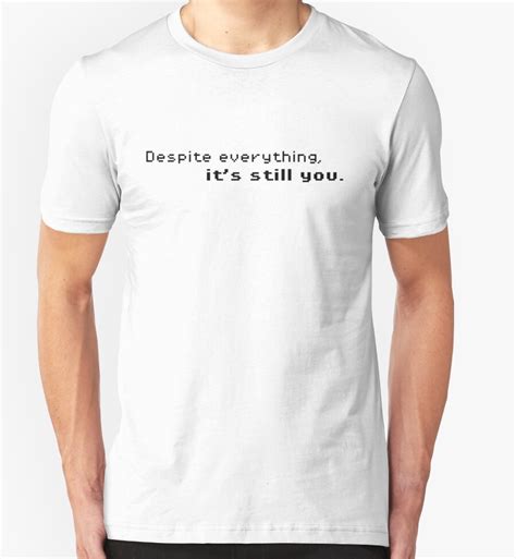 "Despite Everything, It's Still You. (Black Font)" T-Shirts & Hoodies ...