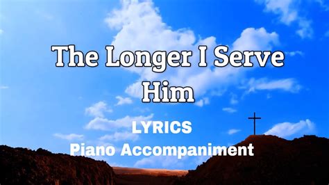 The Longer I Serve Him| Piano | Lyrics | Accompaniment | Hymns ...