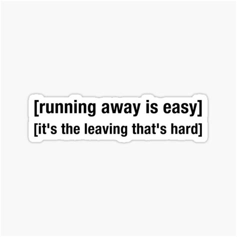 "Running Away Is Easy, It's The Leaving That's Hard" Sticker for Sale by only1bigboy | Redbubble