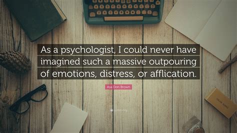 Asa Don Brown Quote: “As a psychologist, I could never have imagined such a massive outpouring ...