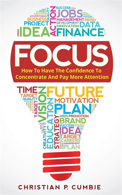 Focus: How To Have The Confidence To Concentrate And Pay More Attention eBook by Christian P ...