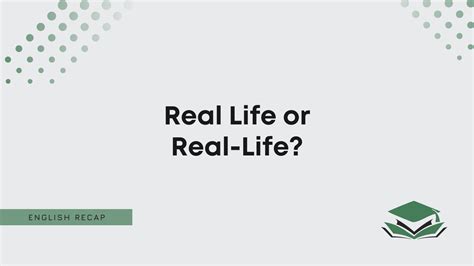 Real Life or Real-Life? - English Recap