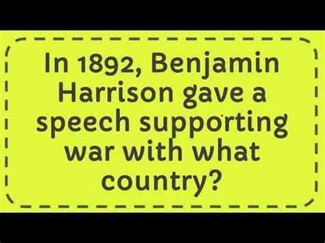 In 1892, Benjamin Harrison gave a speech supporting war with what country? - YouTube