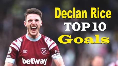 Declan Rice Top 10 Best Goals Of All Time - YouTube