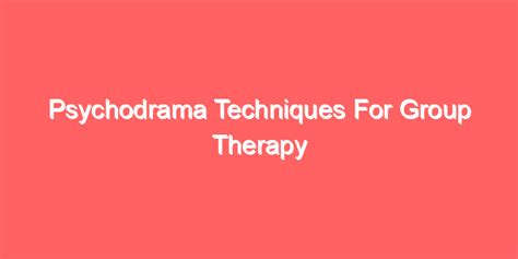 Psychodrama Techniques For Group Therapy