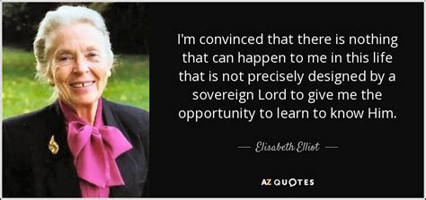 Elisabeth Elliot quote: I'm convinced that there is nothing that can happen to...