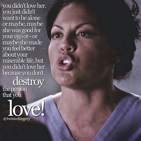 Callie Torres (Sara Ramirez) "...you don't destroy the person that you love" quote. Grey's ...